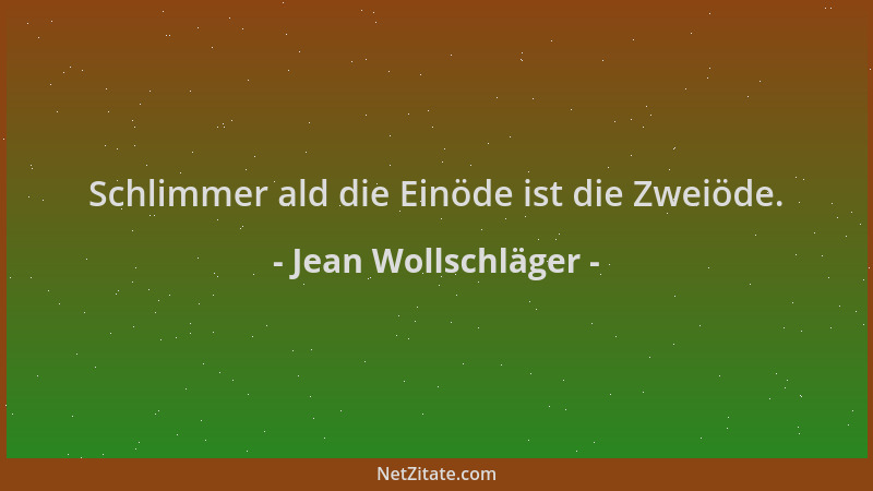 Jean Wollschläger - Schlimmer ald die Einöde ist die Zweiöde....