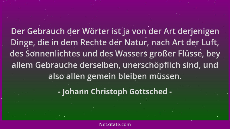 Johann Christoph Gottsched - Der Gebrauch der Wörter ist ja von der Art derjenigen Dinge, die in dem Rechte der Natur, nach...