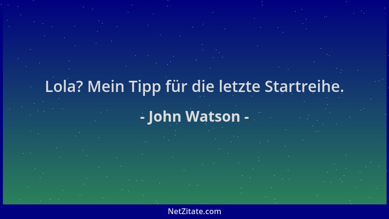 John Watson - Lola? Mein Tipp für die letzte Startreihe....