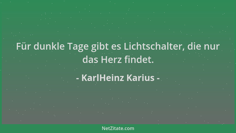 KarlHeinz Karius - Für dunkle Tage gibt es Lichtschalter, die nur das Herz findet....