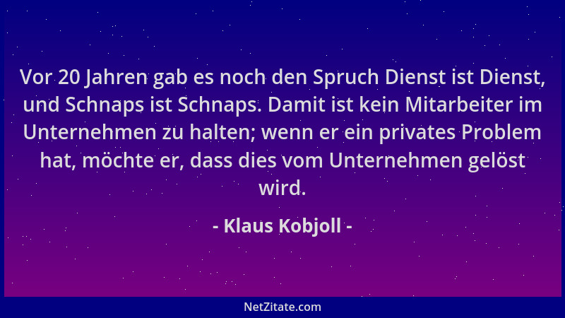 Klaus Kobjoll - Vor 20 Jahren gab es noch den Spruch Dienst ist Dienst, und Schnaps ist Schnaps. Damit ist kein Mitarbeiter...