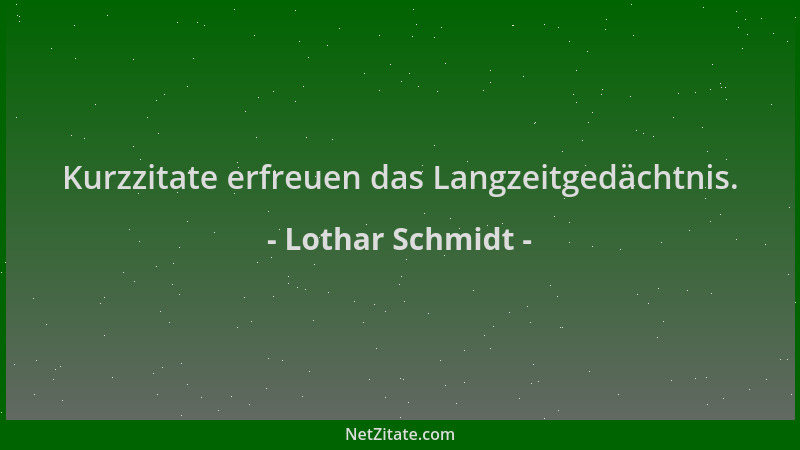 Lothar Schmidt - Kurzzitate erfreuen das Langzeitgedächtnis....