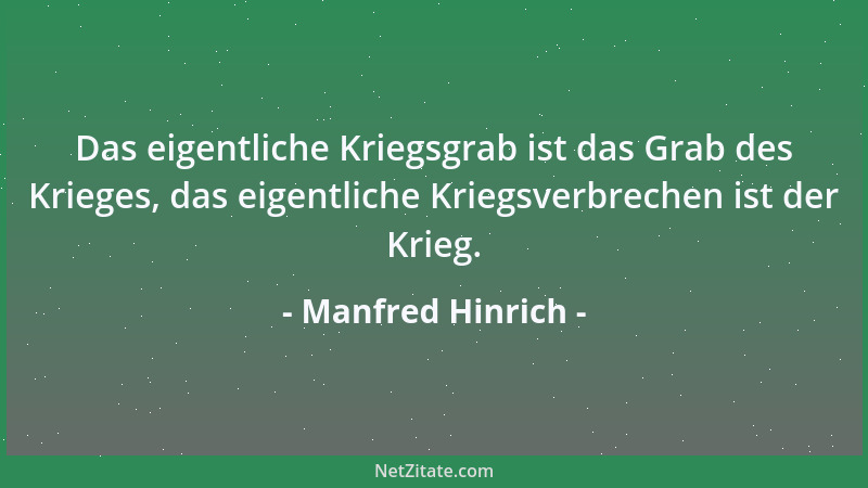 Manfred Hinrich - Das eigentliche Kriegsgrab ist das Grab des Krieges, das eigentliche Kriegsverbrechen ist der Krieg....