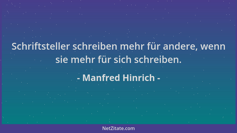 Manfred Hinrich - Schriftsteller schreiben mehr für andere, wenn sie mehr für sich schreiben....