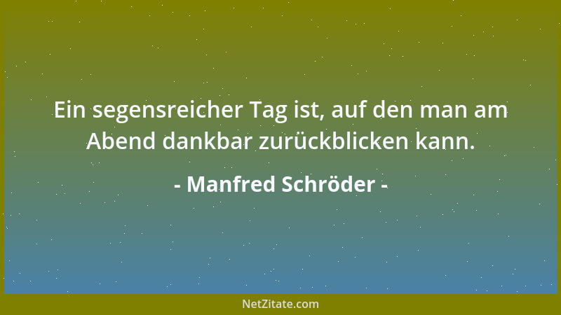 Manfred Schröder - Ein segensreicher Tag ist, auf den man am Abend dankbar zurückblicken kann....