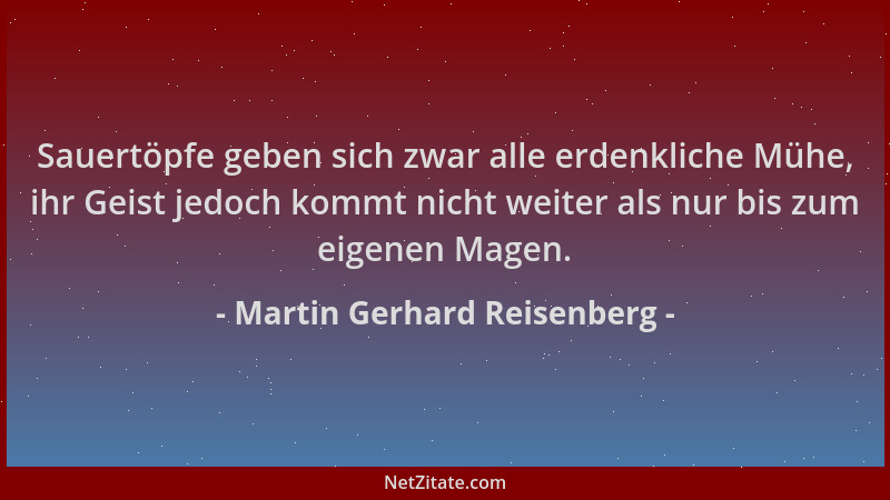 Martin Gerhard Reisenberg - Sauertöpfe geben sich zwar alle erdenkliche Mühe, ihr Geist jedoch kommt nicht weiter als nur b...