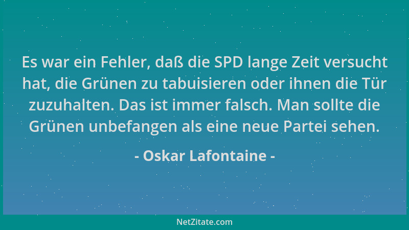 Oskar Lafontaine - Es war ein Fehler, daß die SPD lange Zeit versucht hat, die Grünen zu tabuisieren oder ihnen die Tür zuz...