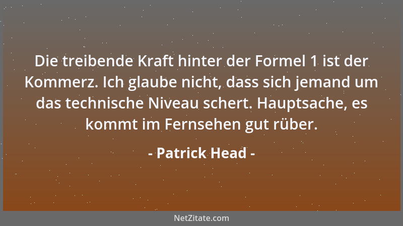 Patrick Head - Die treibende Kraft hinter der Formel 1 ist der Kommerz. Ich glaube nicht, dass sich jemand um das technisch...