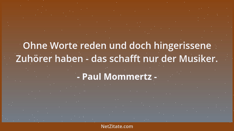 Paul Mommertz - Ohne Worte reden und doch hingerissene Zuhörer haben - das schafft nur der Musiker....