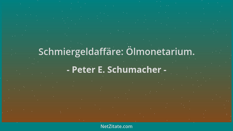 Peter E. Schumacher - Schmiergeldaffäre: Ölmonetarium....