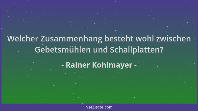 Rainer Kohlmayer - Welcher Zusammenhang besteht wohl zwischen Gebetsmühlen und Schallplatten?...