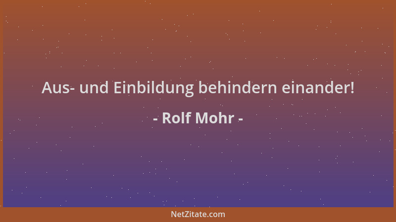Rolf Mohr - Aus- und Einbildung behindern einander!...