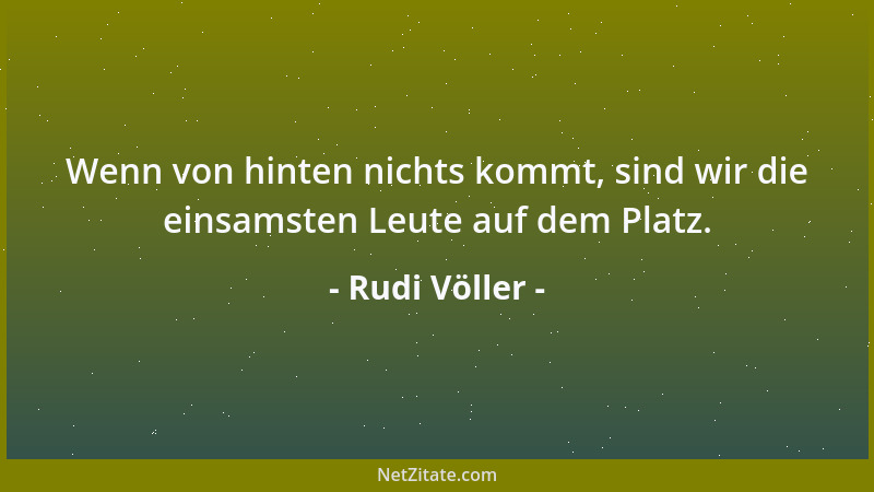 Rudi Völler - Wenn von hinten nichts kommt, sind wir die einsamsten Leute auf dem Platz....