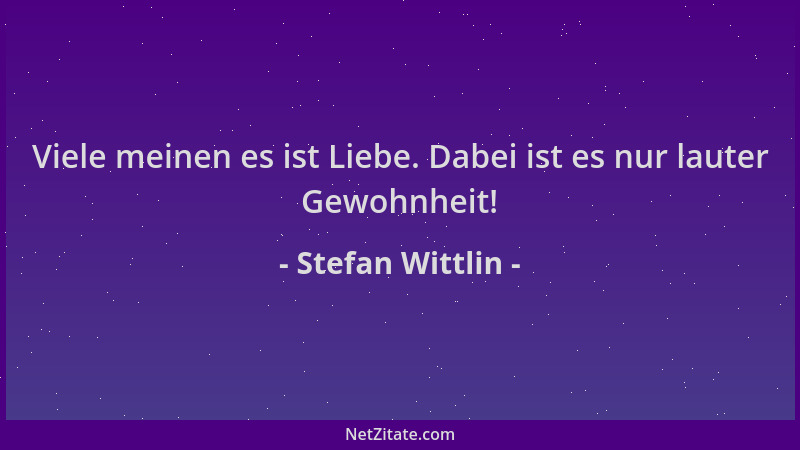 Stefan Wittlin - Viele meinen es ist Liebe. Dabei ist es nur lauter Gewohnheit!...