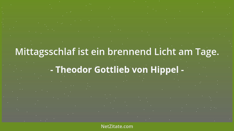 Theodor Gottlieb von Hippel - Mittagsschlaf ist ein brennend Licht am Tage....