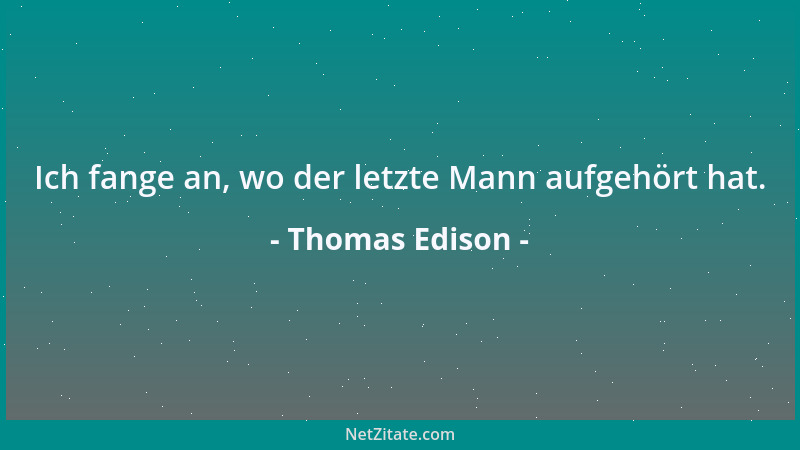 Thomas Edison - Wenn es einen Weg gibt, etwas besser zu machen: finde ihn....