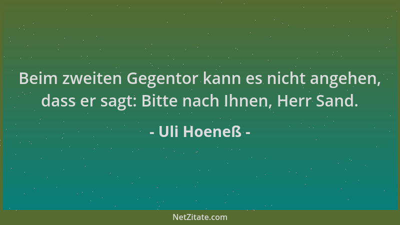 Uli Hoeneß - Beim zweiten Gegentor kann es nicht angehen, dass er sagt: Bitte nach Ihnen, Herr Sand....