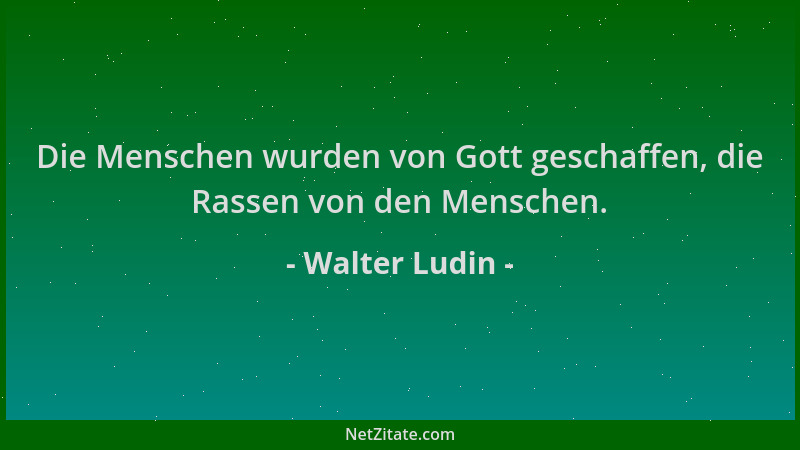Walter Ludin - Die Menschen wurden von Gott geschaffen, die Rassen von den Menschen....