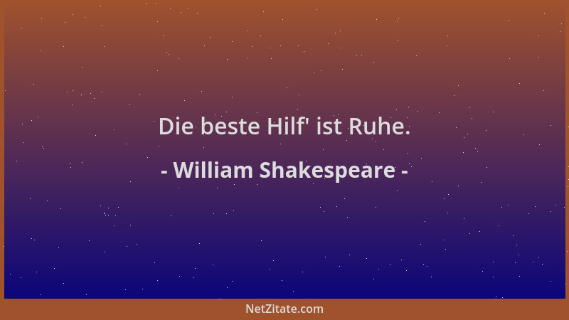 William Shakespeare - Die beste Hilf ' ist Ruhe....