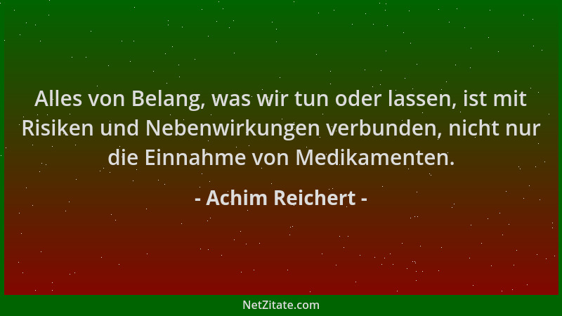 Achim Reichert - Alles von Belang, was wir tun oder lassen, ist mit Risiken und Nebenwirkungen verbunden, nicht nur die Ein...