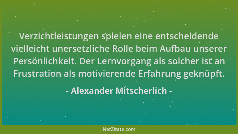 Alexander Mitscherlich - Verzichtleistungen spielen eine entscheidende vielleicht unersetzliche Rolle beim Aufbau unserer P...