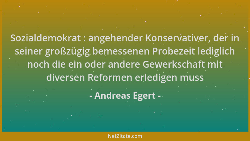 Andreas Egert - Sozialdemokrat : angehender Konservativer, der in seiner großzügig bemessenen Probezeit lediglich noch die...