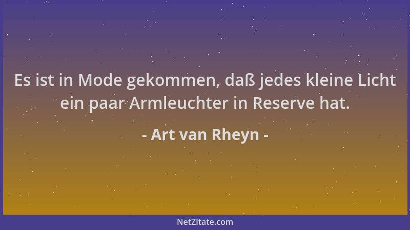 Art van Rheyn - Es ist in Mode gekommen, daß jedes kleine Licht ein paar Armleuchter in Reserve hat....