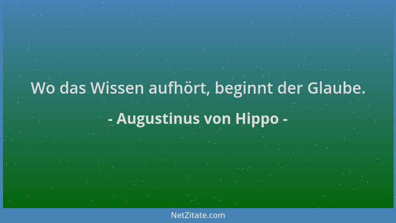 Augustinus von Hippo - Wo das Wissen aufhört, beginnt der Glaube....