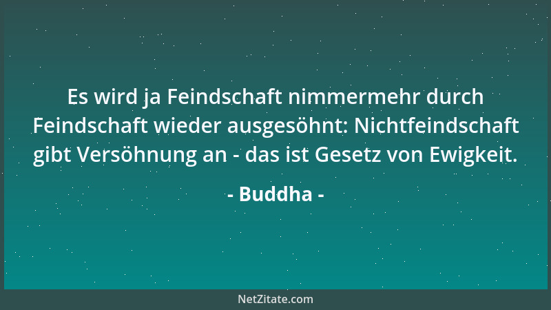 Buddha - Es wird ja Feindschaft nimmermehr durch Feindschaft wieder ausgesöhnt: Nichtfeindschaft gibt Versöhnung an - das i...