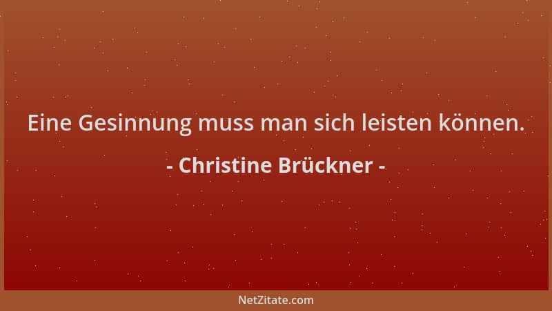 Christine Brückner - Eine Gesinnung muss man sich leisten können....