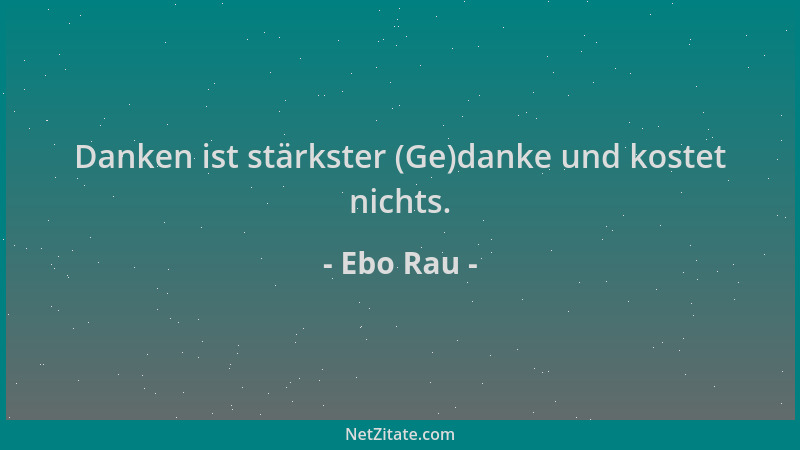 Ebo Rau - Danken ist stärkster (Ge)danke und kostet nichts....