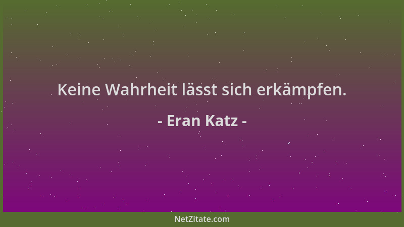 Eran Katz - Keine Wahrheit lässt sich erkämpfen....