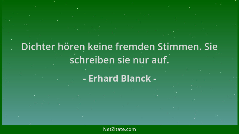 Erhard Blanck - Dichter hören keine fremden Stimmen. Sie schreiben sie nur auf....