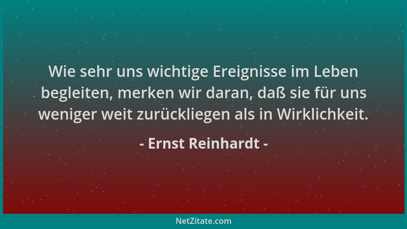 Ernst Reinhardt - Wie sehr uns wichtige Ereignisse im Leben begleiten, merken wir daran, daß sie für uns weniger weit zurüc...