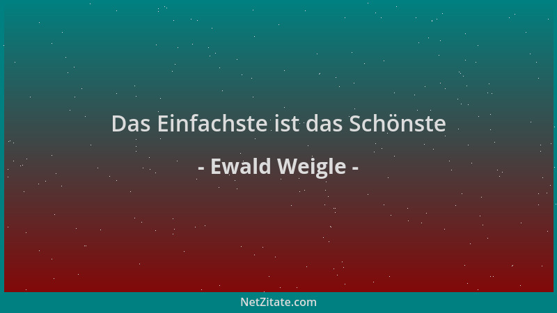 Ewald Weigle - Das Einfachste ist das Schönste...