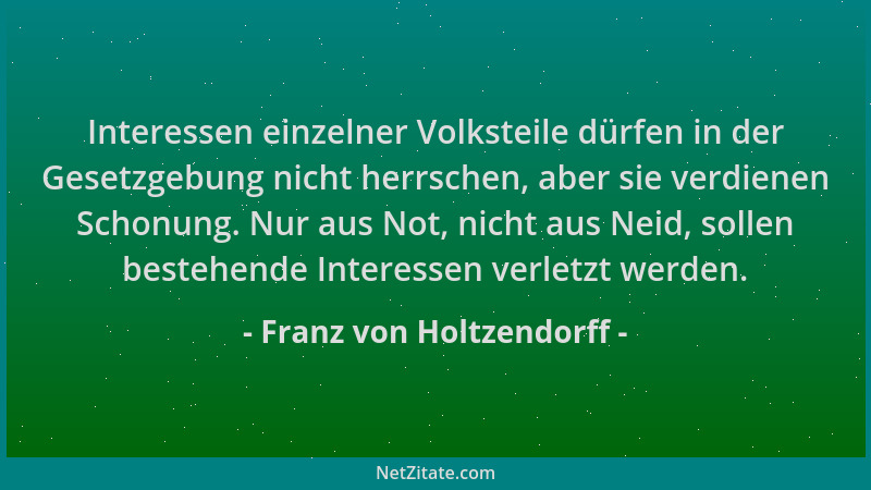 Franz von Holtzendorff - Interessen einzelner Volksteile dürfen in der Gesetzgebung nicht herrschen, aber sie verdienen Sch...