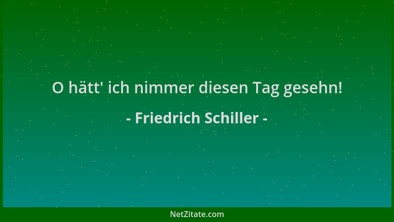 Friedrich Schiller - O hätt ' ich nimmer diesen Tag gesehn!...