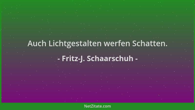 Fritz-J. Schaarschuh - Auch Lichtgestalten werfen Schatten....