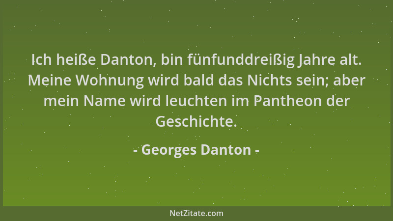 Georges Danton - Ich heiße Danton, bin fünfunddreißig Jahre alt. Meine Wohnung wird bald das Nichts sein; aber mein Name wi...