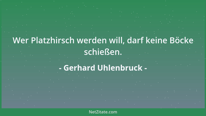 Gerhard Uhlenbruck - Wer Platzhirsch werden will, darf keine Böcke schießen....
