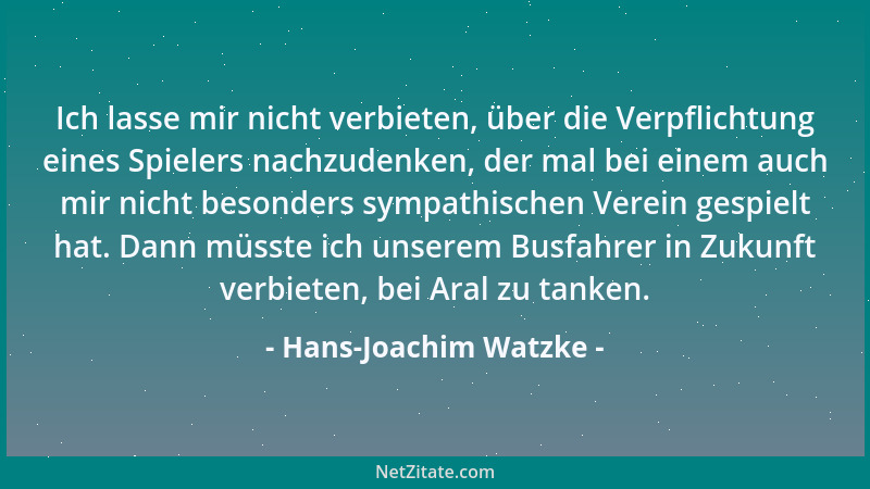 Hans-Joachim Watzke - Ich lasse mir nicht verbieten, über die Verpflichtung eines Spielers nachzudenken, der mal bei einem...