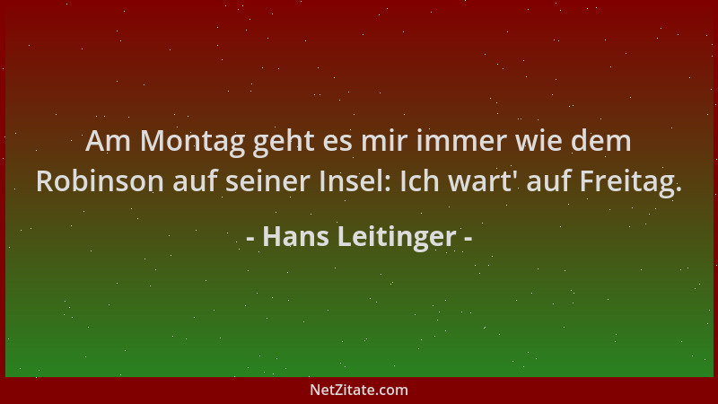 Hans Leitinger - Am Montag geht es mir immer wie dem Robinson auf seiner Insel: Ich wart ' auf Freitag....