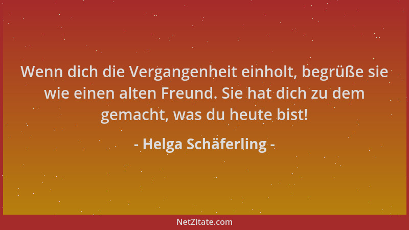 Helga Schäferling - Wenn dich die Vergangenheit einholt, begrüße sie wie einen alten Freund. Sie hat dich zu dem gemacht, w...