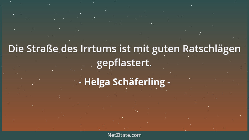 Helga Schäferling - Die Straße des Irrtums ist mit guten Ratschlägen gepflastert....