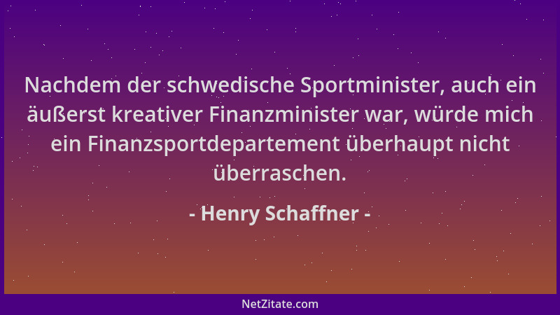 Henry Schaffner - Nachdem der schwedische Sportminister, auch ein äußerst kreativer Finanzminister war, würde mich ein Fina...