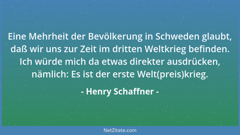 Henry Schaffner - Eine Mehrheit der Bevölkerung in Schweden glaubt, daß wir uns zur Zeit im dritten Weltkrieg befinden. Ich...