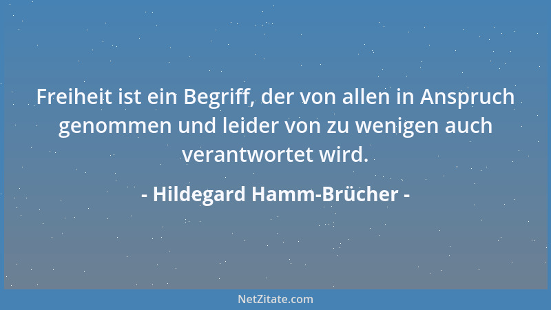 Hildegard Hamm-Brücher - Freiheit ist ein Begriff, der von allen in Anspruch genommen und leider von zu wenigen auch verant...