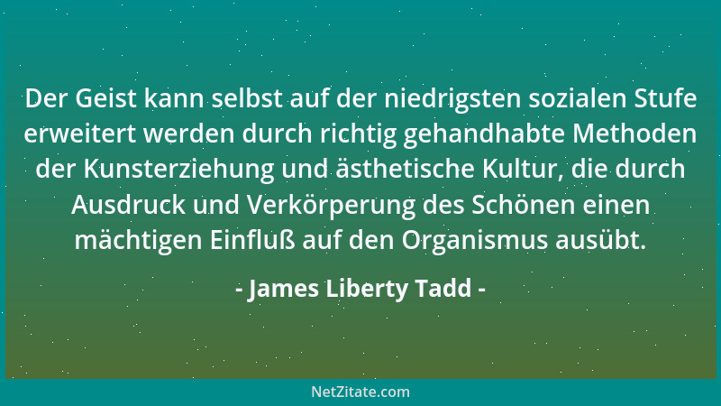 James Liberty Tadd - Der Geist kann selbst auf der niedrigsten sozialen Stufe erweitert werden durch richtig gehandhabte Me...