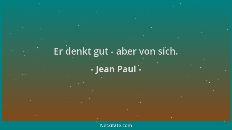 Jean Paul - Er denkt gut - aber von sich....
