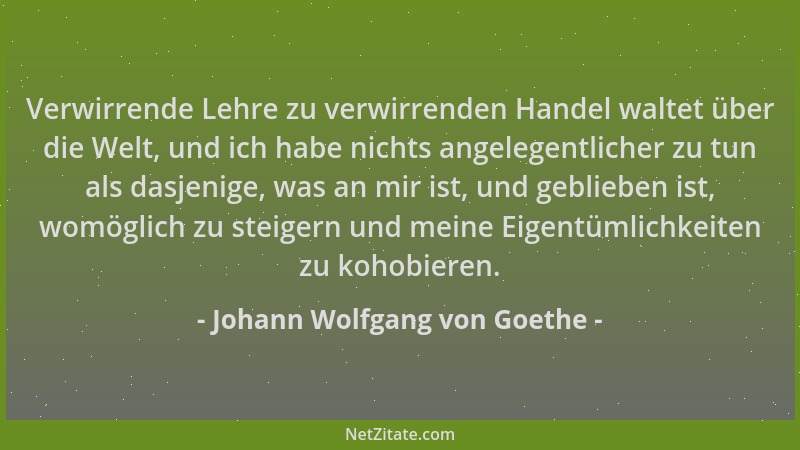 Johann Wolfgang von Goethe - Verwirrende Lehre zu verwirrenden Handel waltet über die Welt, und ich habe nichts angelegentl...